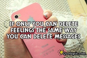 If Only You Can Delete Feelings The Same Way You Can Delete Messages