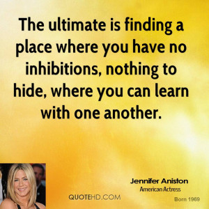 The ultimate is finding a place where you have no inhibitions, nothing ...