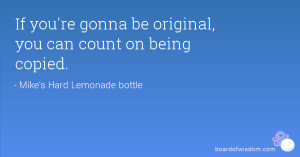 If you're gonna be original, you can count on being copied.