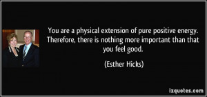 ... is nothing more important than that you feel good. - Esther Hicks