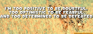 too positive to be doubtful, too optimistic to be fearful and too ...