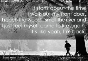 It starts about the time I walk out my front door. I reach the woods ...