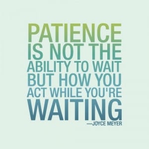 Patience is not the ability to wait but how you act while you're ...