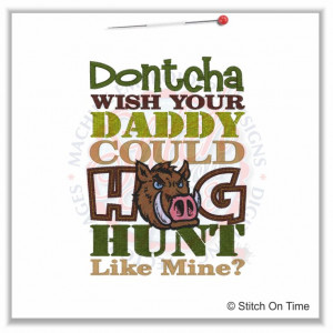 40 Hogs : Dontcha Wish Daddy Hog Hunt 5x7