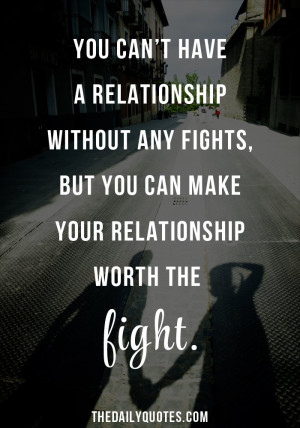 ... any fights, but you can make your relationship worth the fight