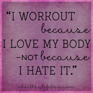 Love My Body I workout because i love my