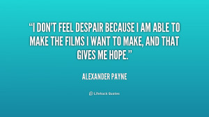 don't feel despair because I am able to make the films I want to ...