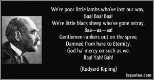 lambs who've lost our way, Baa! Baa! Baa! We're little black sheep ...
