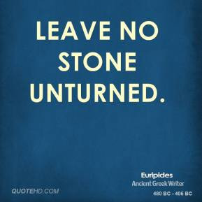 Leave no stone unturned.