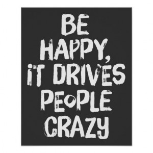 Be Happy It Drives People Crazy Quote Poster