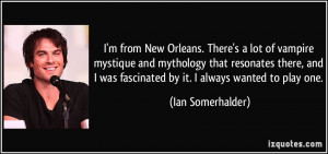 from New Orleans. There's a lot of vampire mystique and mythology ...