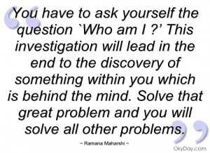 you have to ask yourself the question `who ramana maharshi
