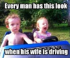 This is so True! When I drive Nathan gets so nervous! He constantly ...