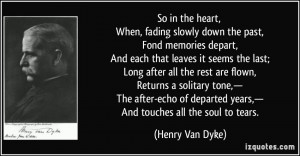 So in the heart, When, fading slowly down the past, Fond memories ...