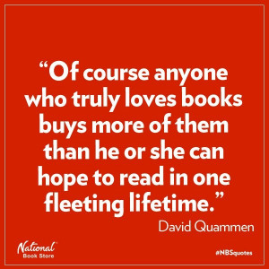... or she can hope to read in one fleeting lifetime.” - David Quammen