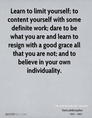 Learn to limit yourself; to content yourself with some definite work ...