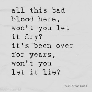 Bastille- Bad Blood. “All this bad blood here, won’t you let it ...
