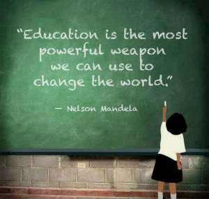 Education is the most powerful weapon we can use to change the world