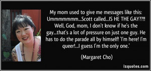 ...IS HE THE GAY??!! Well, God, mom, I don't know if he's the gay ...