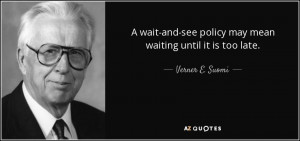 quote-a-wait-and-see-policy-may-mean-waiting-until-it-is-too-late ...
