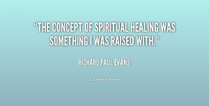 The concept of spiritual healing was something I was raised with ...