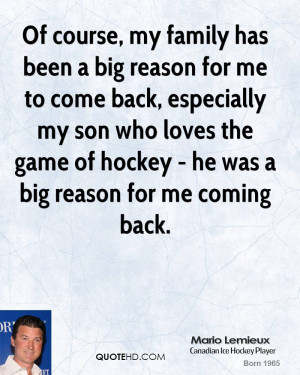 , my family has been a big reason for me to come back, especially my ...