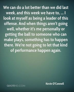 We can do a lot better than we did last week, and this week we have to ...