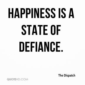 The Dispatch - happiness is a state of defiance.
