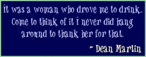 It was a Woman who Drove me to Drink – Alcohol Quote