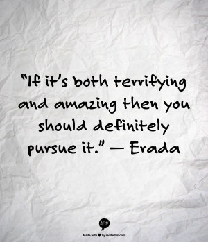 Erada #quote #terrifying #amazing #pursue