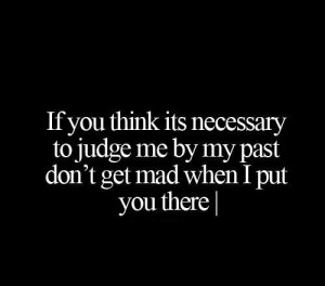 dont judge my past, yo