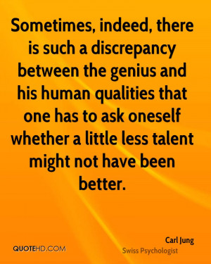 Sometimes, indeed, there is such a discrepancy between the genius and ...