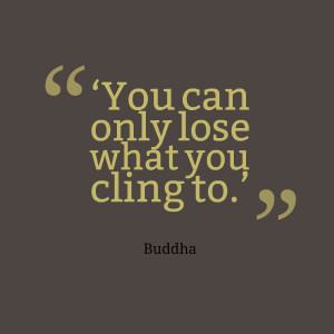 Quotes Picture: ‘you can only lose what you cling to’