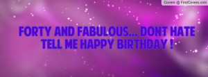 forty and fabulous... dont hatetell me happy birthday ! , Pictures
