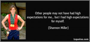 Other people may not have had high expectations for me... but I had ...