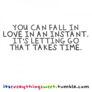 You can fall in love in an instant. It’s letting go that takes time.