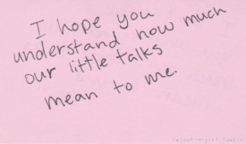 quote-about-i-hope-you-understand-how-much-our-little-talks-mean-to-me ...