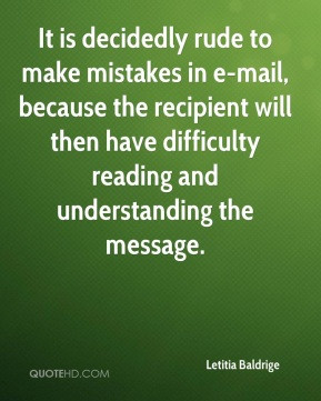 It is decidedly rude to make mistakes in e-mail, because the recipient ...