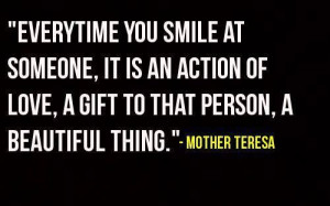 Everytime you smile at someone, it is an action of love, a gift to ...