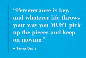 Perseverance is key, and whatever life throws your way you MUST pick ...