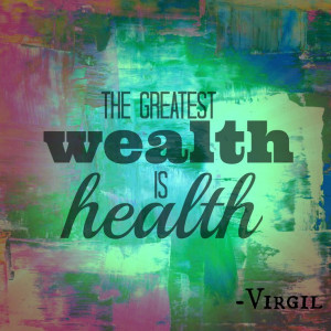 The greatest wealth is health.