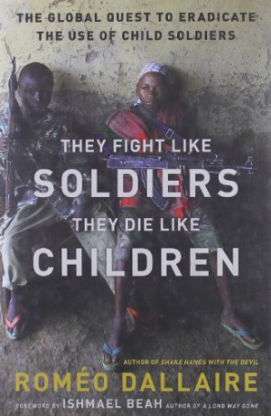They Fight Like Soldiers, They Die Like Children: The Global Quest to ...