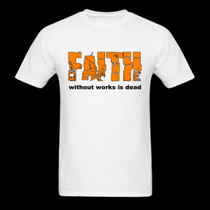 spreadshirt.comFaith without works is dead,