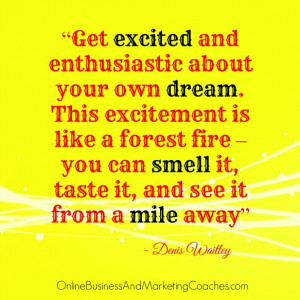 Get excited and enthusiastic about your own dream. This excitement is ...