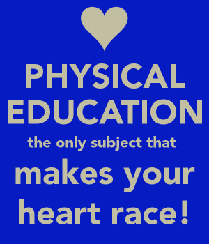 PHYSICAL EDUCATION the only subject that makes your heart race!