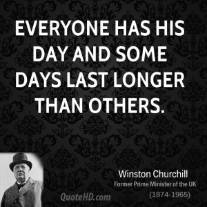 Everyone has his day and some days last longer than others.