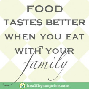 Food tastes better when you eat with your family.” #healthysurprise ...
