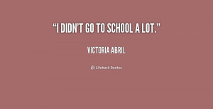 quote-Victoria-Abril-i-didnt-go-to-school-a-lot-172285.png