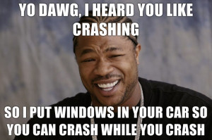 ... put windows in your car so you can crash while you crash Xzibit Meme