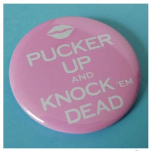 Pucker up and knock 'em dead!